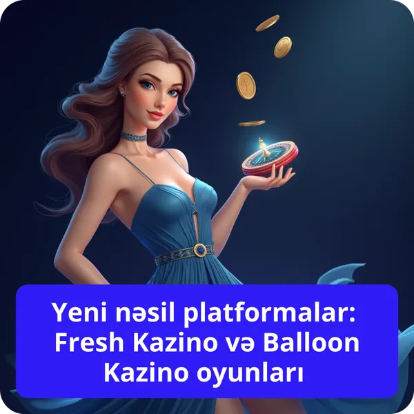 Yeni nəsil platformalar: Fresh Kazino və Balloon Kazino oyunları